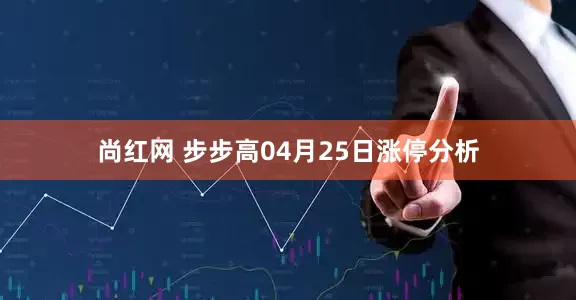 尚红网 步步高04月25日涨停分析