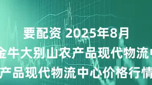 要配资 2025年8月28日河南金牛大别山农产品现代物流中心价格行情